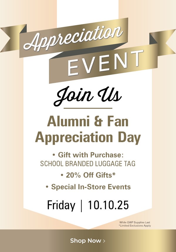 Appreciation Event.  Join us Alumni and Fam Appreciation Day.  Gift with purchase: School Branded Luggage Tag; 20% Off Gifts; Special In-Store Events.  Friday 10.10.2025