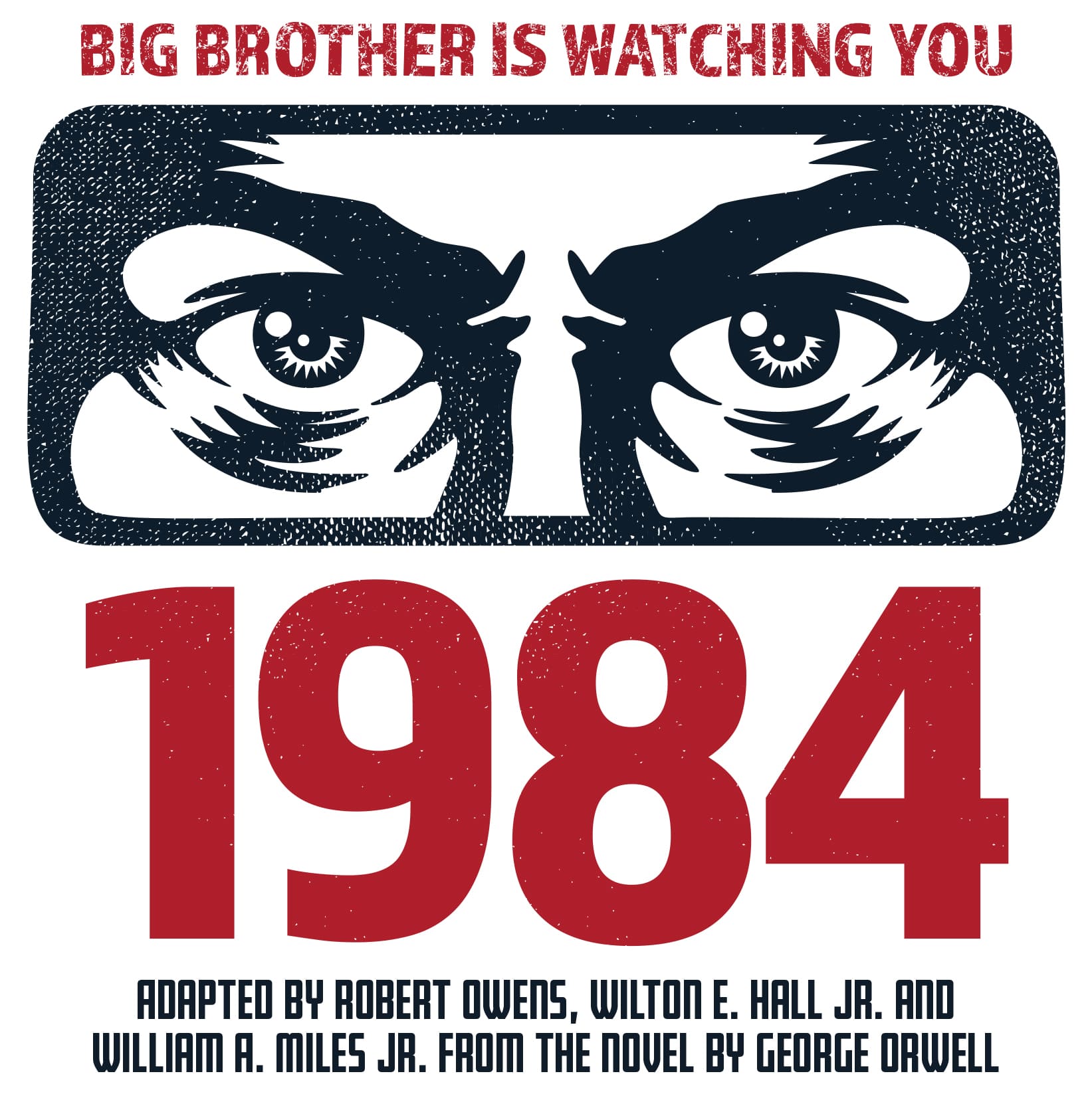 Poster-style graphic featuring a stylized pair of eyes staring directly forward beneath the bold red text “BIG BROTHER IS WATCHING YOU.” Below the eyes, the large red numbers “1984” are prominently displayed. At the bottom, smaller text reads: “Adapted by Robert Owens, Wilton E. Hall Jr. and William A. Miles Jr. from the novel by George Orwell.”